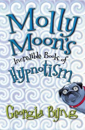 Molly Moon's Incredible Book Of Hypnotism by Georgia Byng