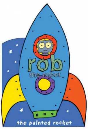 Rob The Robot: The Painted Rocket by John Magart
