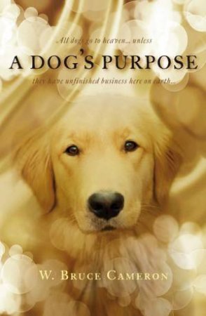 A Dog's Purpose by W Bruce Cameron