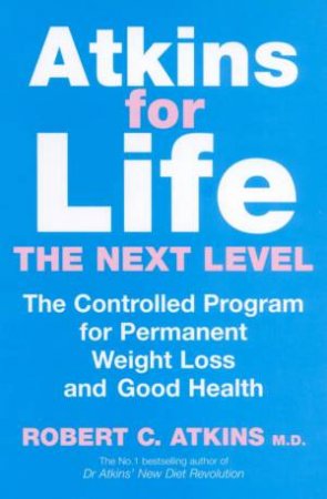 Atkins For Life: The Next Level by Dr Robert C Atkins