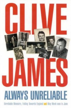 Always Unreliable: Clive James Memoirs Omnibus by Clive James