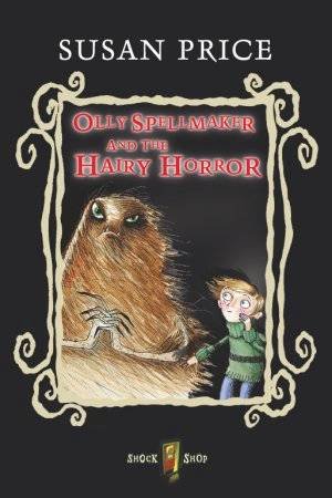 Olly Spellmaker And The Hairy Horror by Susan Price