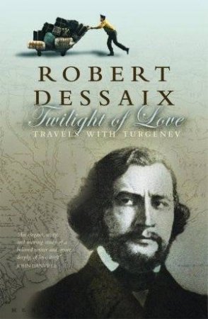 Twilight Of Love: Travels With Turgenev by Robert Dessaix