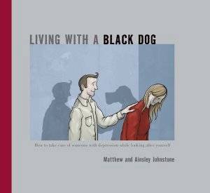 Living With A Black Dog by Matthew Johnstone & Ainsley Johnstone