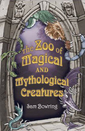 Zoo of Magical and Mythological Creatures by Sam Bowring