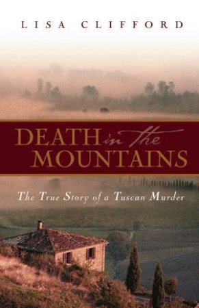 Death in the Mountains: The True Story of a Tuscan Murder by Lisa Clifford