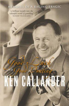 Good Luck and Good Punting: Memoirs of a Racing Tragic by Ken Callander