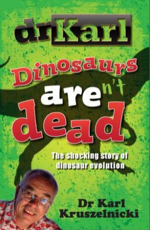 Dinosaurs Aren't Dead by Dr Karl Kruszelnicki