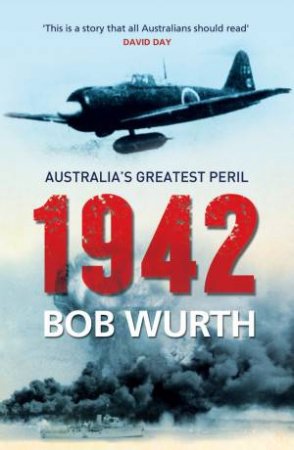 1942: Australia's Greatest Peril by Bob Wurth
