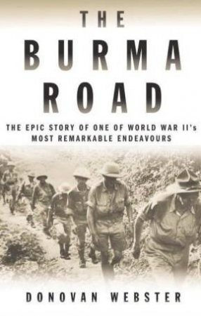 The Burma Road: The Epic Story Of One Of World War II's Most Remarkable Endeavours by Donovan Webster