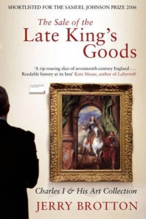 The Sale Of The Late King's Goods by Jerry Brotton