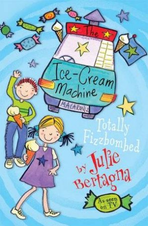 Ice-Cream Machine: Totally Fizzbombed by Julie Bertagna