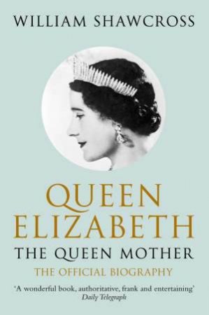 Queen Elizabeth the Queen Mother by William Shawcross