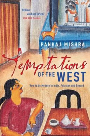 Temptations Of The West by Pankaj Mishra