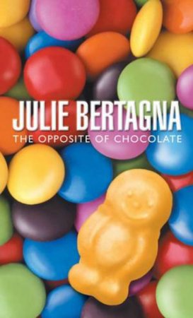 The Opposite Of Chocolate by Julie Bertagna