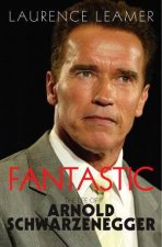 Fantastic The Life Of Arnold Schwartzenegger