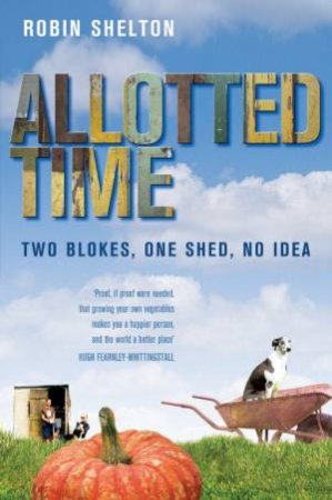 Allotted Time: Two Blokes, One Shed, No Idea by Robin Shelton