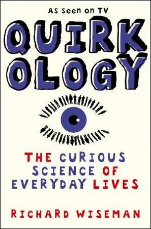 Quirkology: The Curious Science Of Everyday Lives by Richard Wiseman