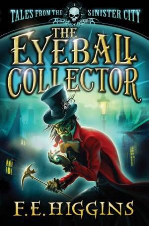 The Eyeball Collector: Tales From the Sinister City by F E Higgins