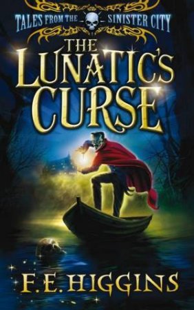 Tales from the Sinister City: The Lunatic's Curse by F.E. Higgins