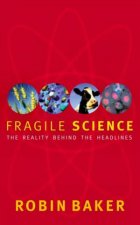 Fragile Science The Reality Behind The Headlines