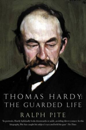 Thomas Hardy: The Guarded Life by Ralph Pite