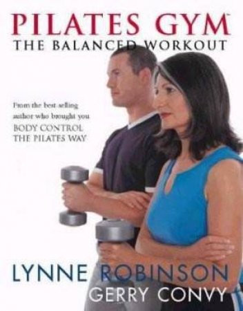 The Pilates Gym: The Balanced Workout by Lynne Robinson & Gerry Convy