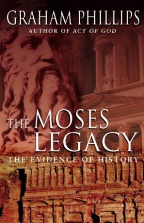 The Moses Legacy: The Evidence Of History by Graham Phillips