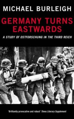 Germany Turns Eastwards: A Study Of Ostforschung In The Third Reich by Michael Burleigh