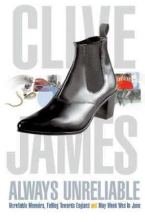 Always Unreliable: Clive James Memoirs Omnibus by Clive James