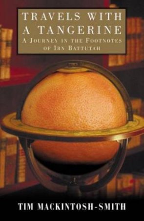 Travels With A Tangerine: A Journey In The Footnotes Of Ibn Battutah by Tim Mackintosh-Smith