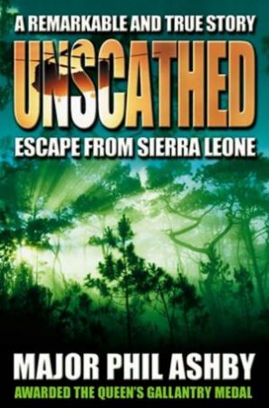 Unscathed: Escape From Sierra Leone by Major Phil Ashby