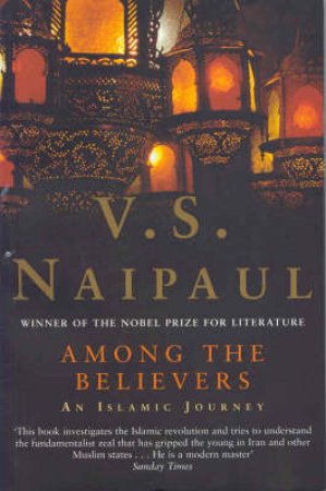 Among The Believers: An Islamic Journey by V S Naipaul