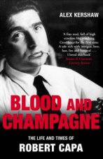 Blood And Champagne The Life And Times Of Robert Capa