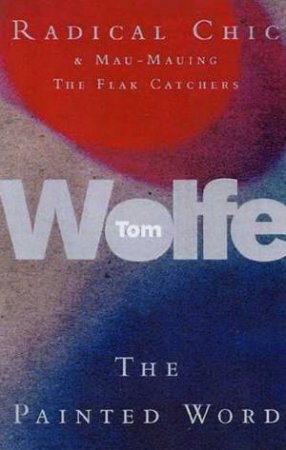 Radical Chic & Mau-Mauing The Flak Catchers & The Painted Word by Tom Wolfe