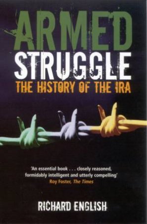 Armed Struggle: The History Of The IRA by Richard English