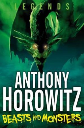 Legends!: Beasts and Monsters by Anthony Horowitz