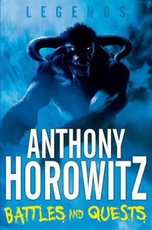 Legends!: Battles and Quests by Anthony Horowitz