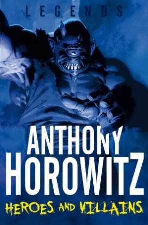 Legends!  Heroes and Villains by Anthony Horowitz