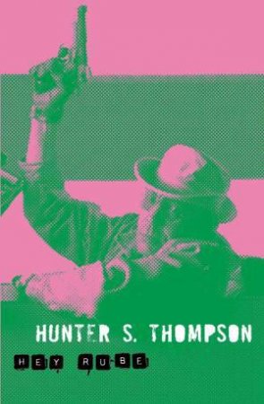 Hey Rube by Hunter S Thompson