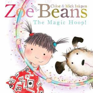 Zoe and Beans: The Magic Hoop by Chloe Inkpen & Mick Inkpen