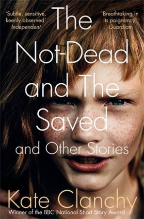 The Not-Dead and The Saved and Other Stories by Kate Clanchy