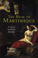 The Rose Of Martinique A Life Of Napoleons Josephine