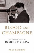 Blood And Champagne The Life And Times Of Robert Capa