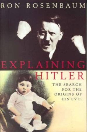 Explaining Hitler by Ron Rosenbaum