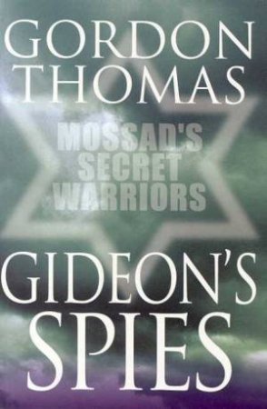Gideon's Spies: Mossad's Secret Warriors by Gordon Thomas