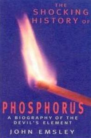 The Shocking History Of Phosphorus by John Emsley