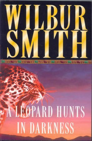 The Leopard Hunts In Darkness by Wilbur Smith