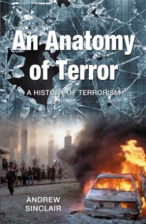 An Anatomy Of Terror: A History Of Terrorism by Andrew Sinclair