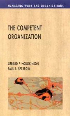The Competent Organisation by Gerard Hodgkinson & Paul Sparrow